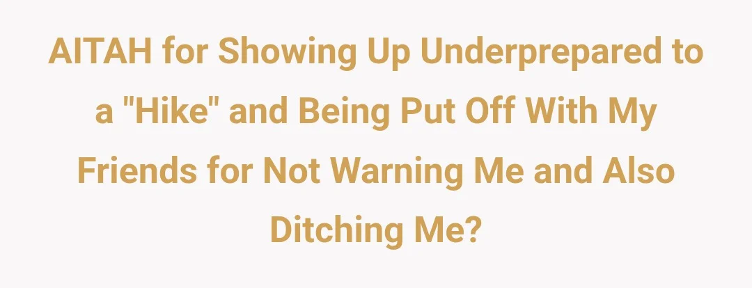 AITAH for showing up underprepared to a "hike" and being put off with my friends for not warning me and also ditching me?