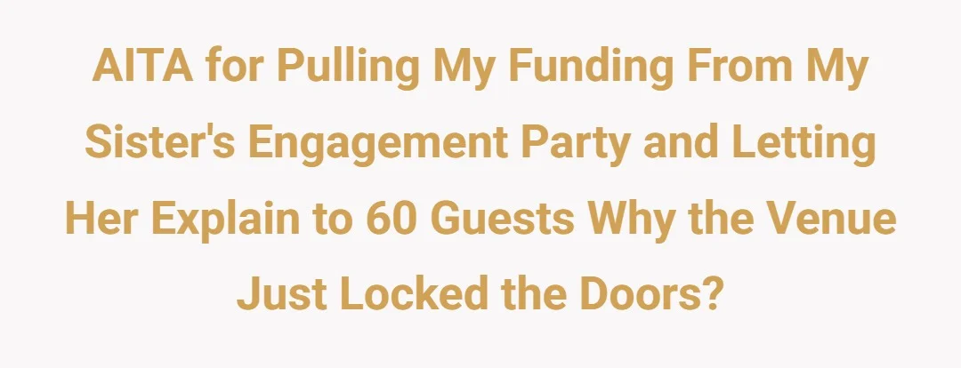 AITA for pulling my funding from my sister's engagement party and letting her explain to 60 guests why the venue just locked the doors?