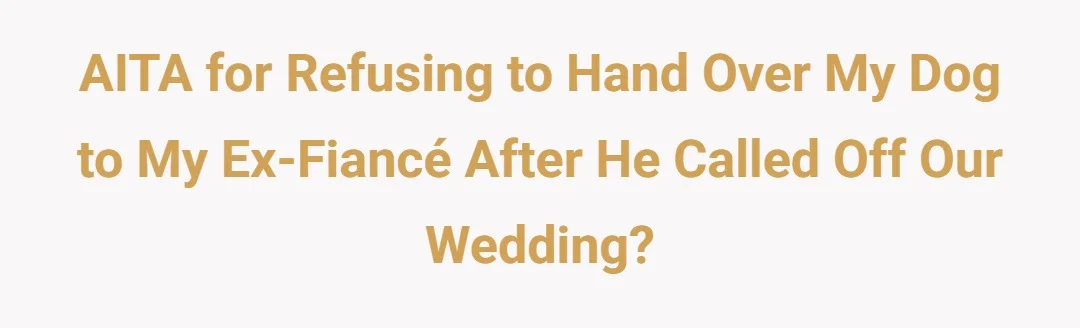 AITA for refusing to hand over my dog to my ex-fiancée after he called off our wedding?