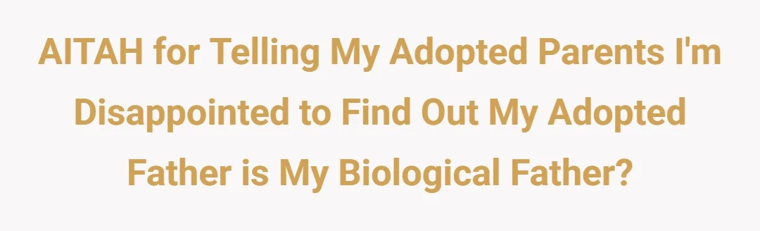 AITAH for telling my adopted parents I'm disappointed to find out my adopted father is my biological father?