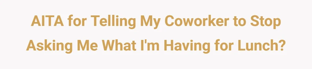 AITA for telling my coworker to stop asking me what I'm having for lunch?