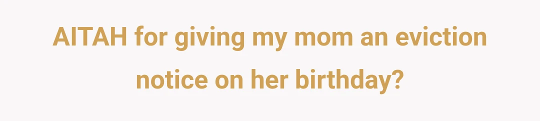 AITAH for giving my mom an eviction notice on her birthday?