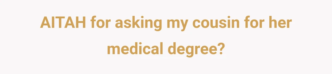 AITAH for asking my cousin for her medical degree?