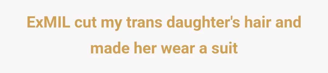 ExMIL cut my trans daughter's hair and made her wear a suit