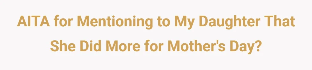 AITA for mentioning to my daughter that she did more for Mother's Day?