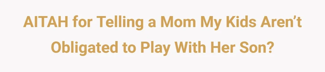 AITAH for telling a mom my kids aren’t obligated to play with her son?