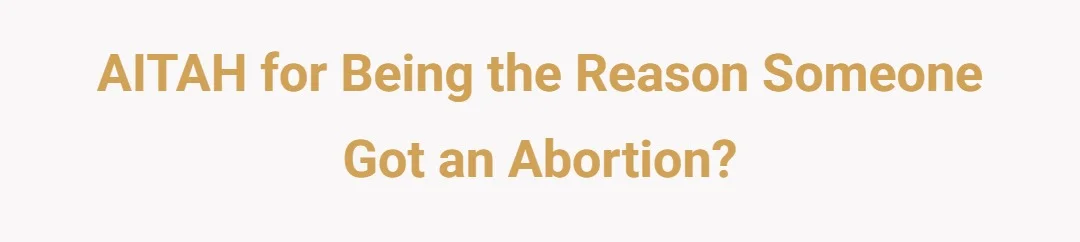 AITAH for being the reason someone got an abortion?