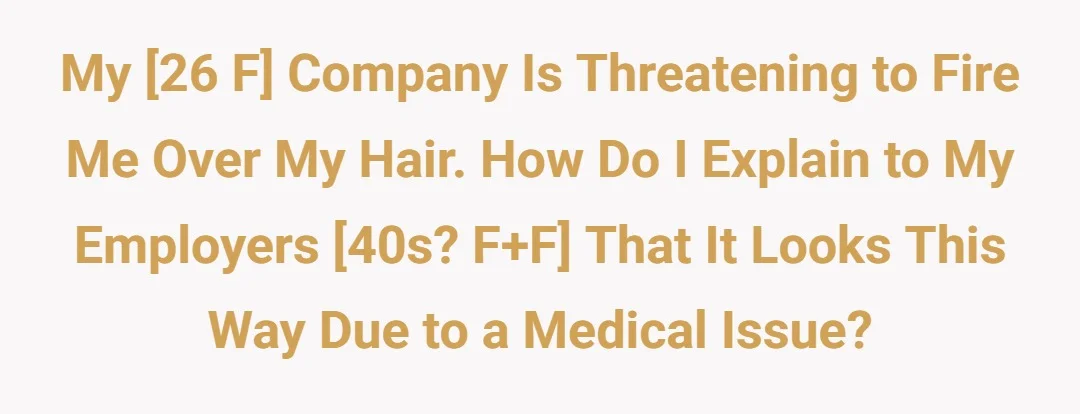 My [26 F] company is threatening to fire me over my hair. How do I explain to my employers [40s? F+F] that it looks this way due to a medical issue?
