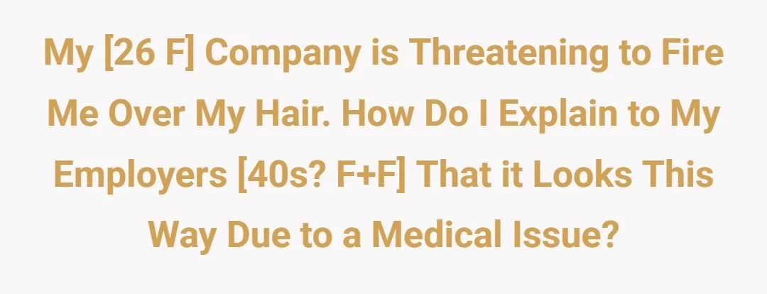 My [26 F] company is threatening to fire me over my hair. How do I explain to my employers [40s? F+F] that it looks this way due to a medical issue?