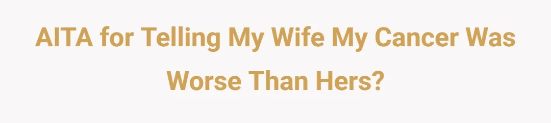 AITA for telling my wife my cancer was worse than hers?