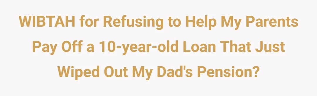 WIBTAH for refusing to help my parents pay off a 10-year-old loan that just wiped out my dad's pension?