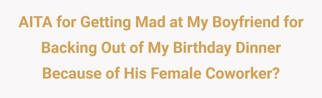 AITA for getting mad at my boyfriend for backing out of my birthday dinner because of his female coworker?