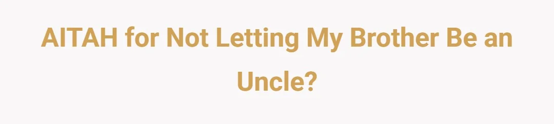 AITAH for not letting my brother be an uncle?