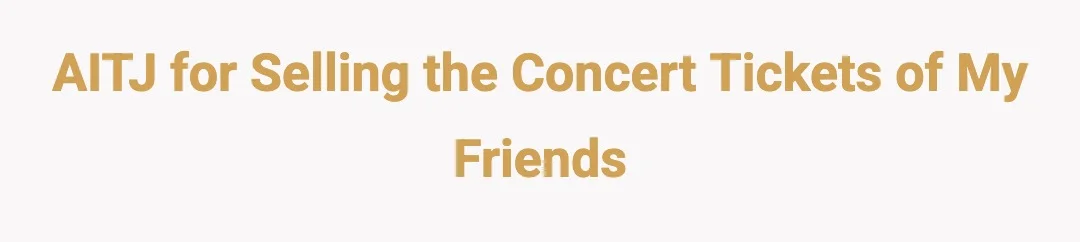 AITJ for selling the concert tickets of my friends