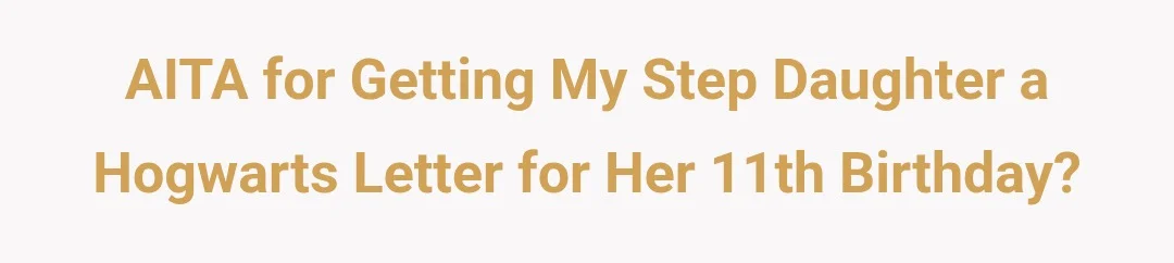 AITA for getting my step daughter a Hogwarts letter for her 11th Birthday?