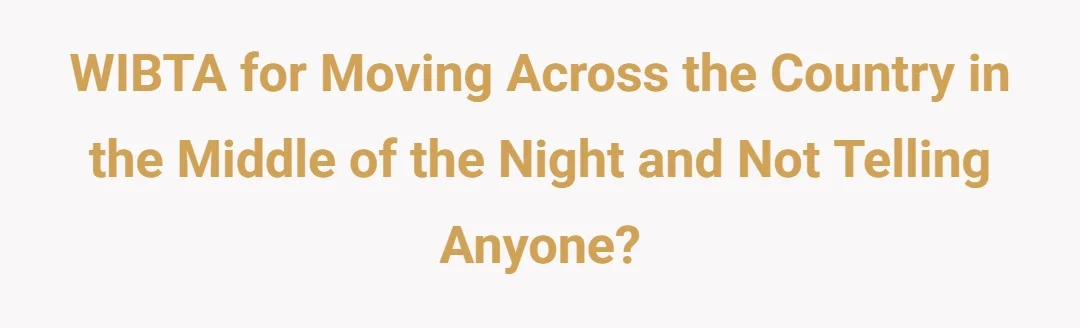 WIBTA for moving across the country in the middle of the night and not telling anyone?