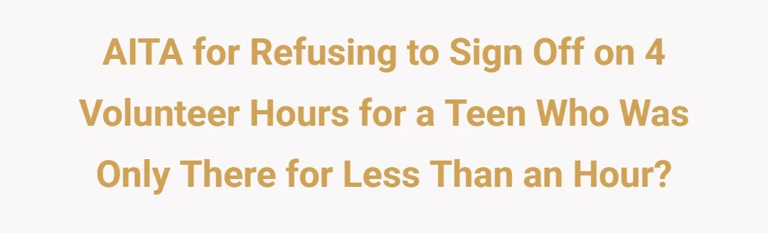 AITA for refusing to sign off on 4 volunteer hours for a teen who was only there for less than an hour?