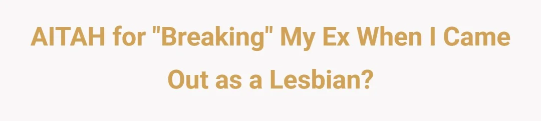 AITAH for "breaking" my ex when i come out as a lesbian?
