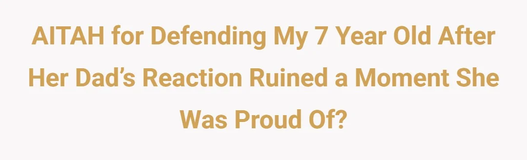 AITAH for defending my 7 year old after her dad’s reaction ruined a moment she was proud of?