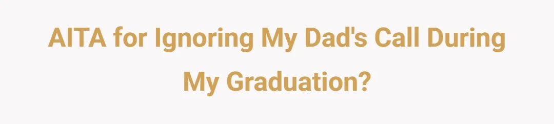 AITA for ignoring my dads call during my graduation?
