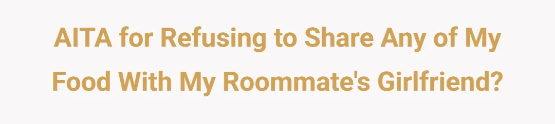 AITA for refusing to share any of my food with my roommate's girlfriend?
