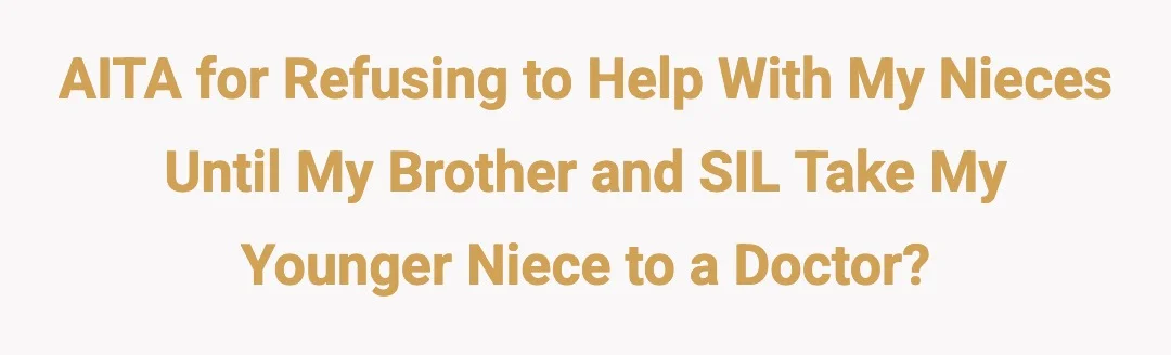 AITA for refusing to help with my nieces until my brother and SIL take my younger niece to a doctor?