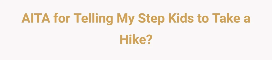 AITA for telling my step kids to take a hike.?