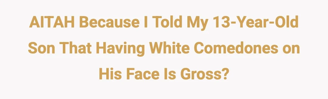AITAH because I told my 13 year old son that having white comodones on his face is gross?