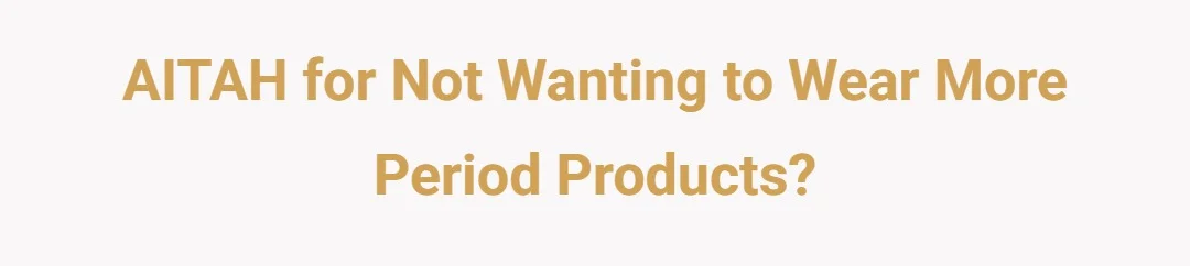 Aitah for not wanting to wear more period products?
