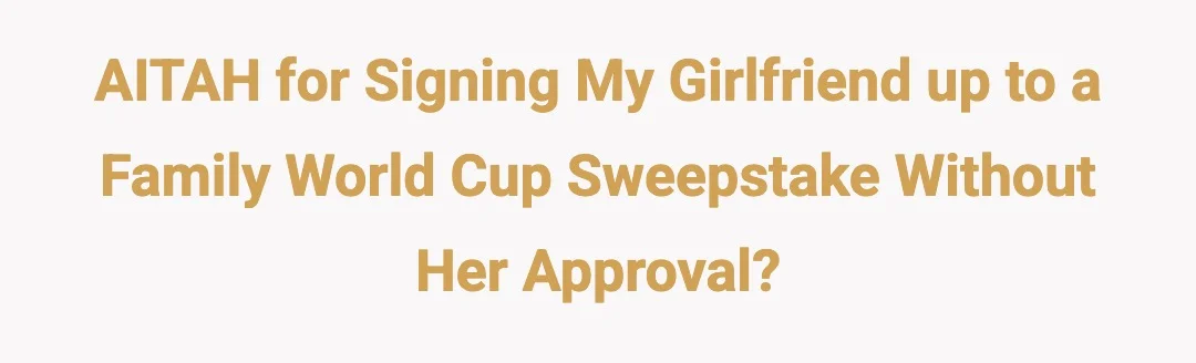 AITAH for signing my girlfriend up to a family World Cup sweepstake without her approval?