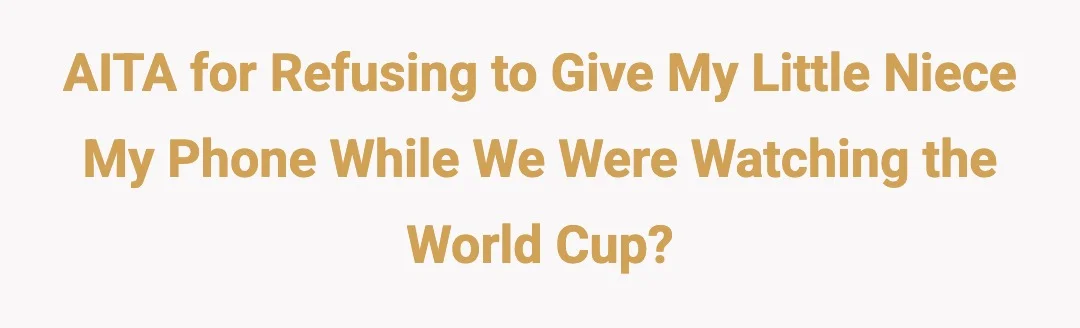 AITA for refusing to give my little niece my phone while we were watching the world cup?