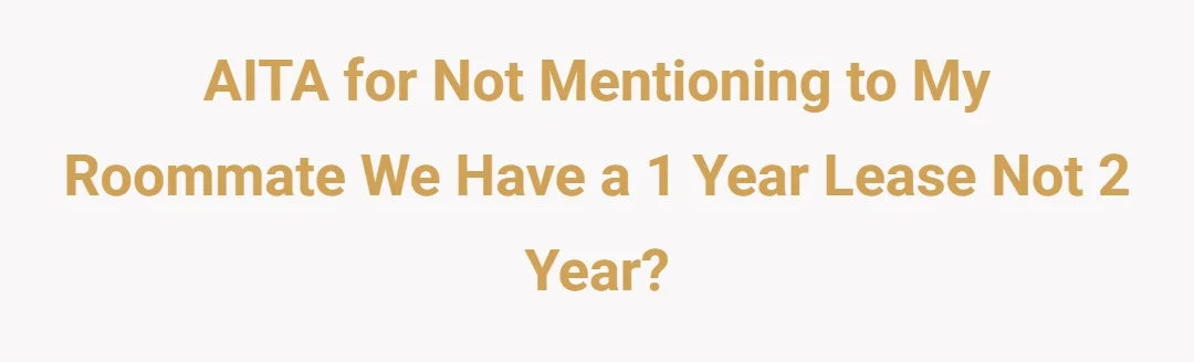 AITA for not mentioning to my roommate we have a 1 year lease not 2 year.?