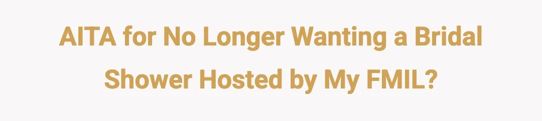 AITA for no longer wanting a bridal shower hosted by my FMIL?