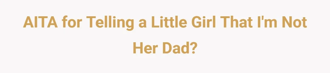 AITA for telling a little girl that I'm not her dad?