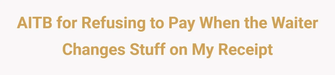 AITB for refusing to pay when the waiter changes stuff on my receipt