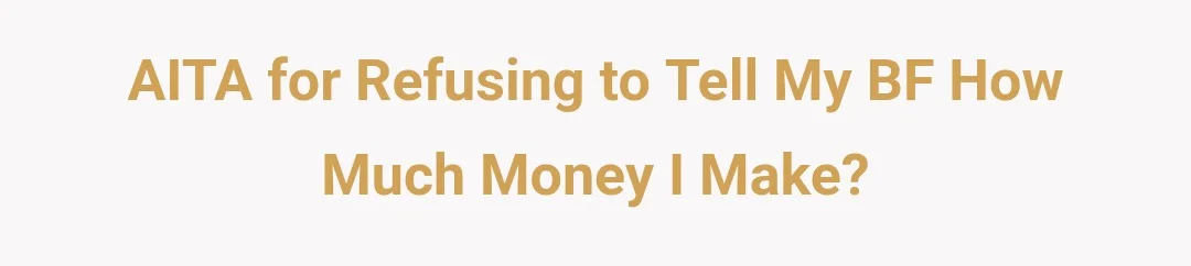 AITA for refusing to tell my BF how much money I make?
