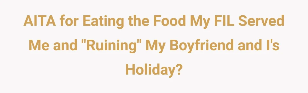 AITA for eating the food my FIL served me and “ruining” my boyfriend and I’s holiday.?