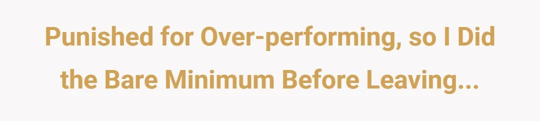 Punished for over-performing, so I did the bare minimum before leaving...