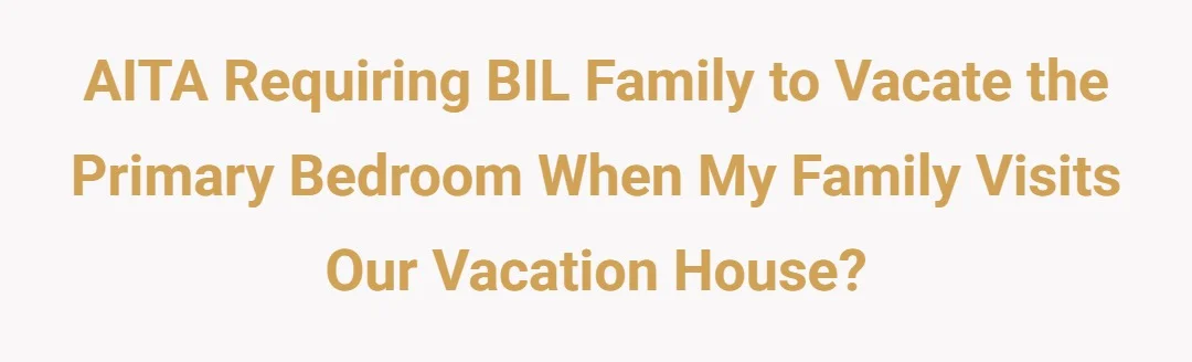 AITA requiring BIL family to vacate the primary bedroom when my family visits our vacation house?