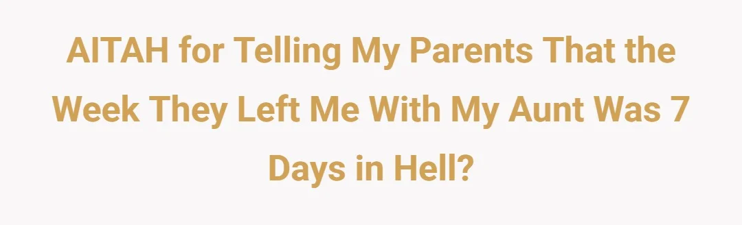 AITAH for telling my parents that the week they left me with my aunt was 7 days in hell?