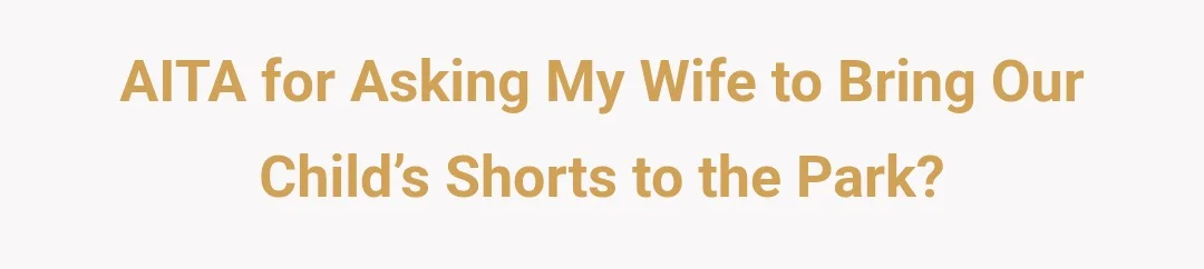 AITA for asking my wife to bring our child’s shorts to the park?