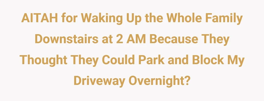 AITAH for waking up the whole family downstairs at 2 am because they thought they could park and block my driveway overnight?