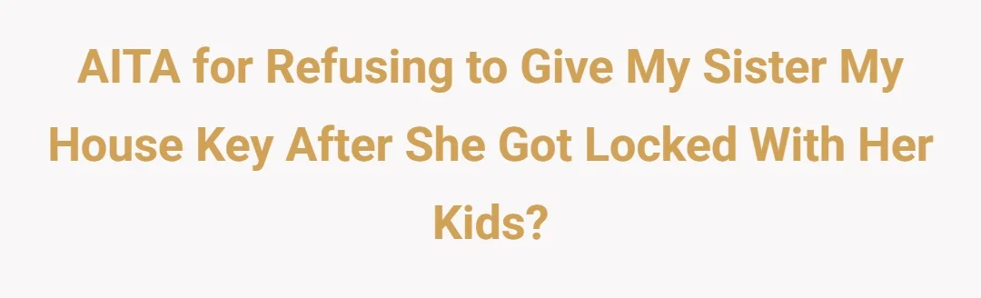 AITA for refusing to give my sister my house key after she got locked with her kids?