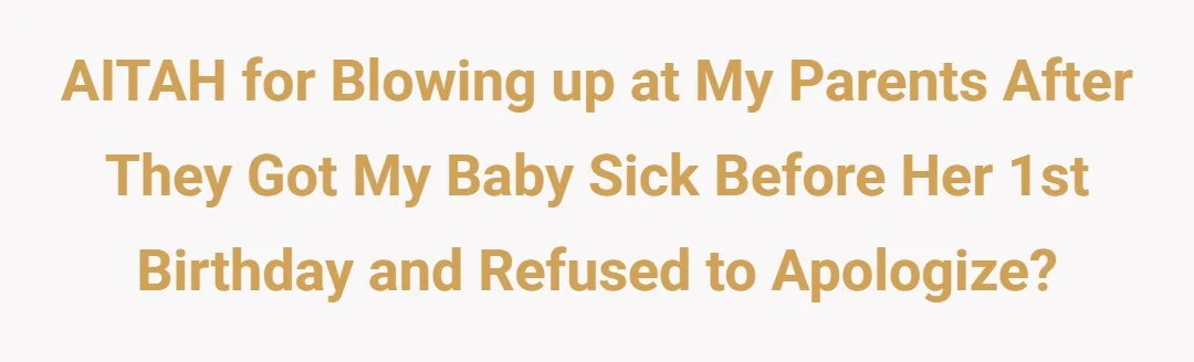 AITAH for blowing up at my parents after they got my baby sick before her 1st birthday and refused to apologize?