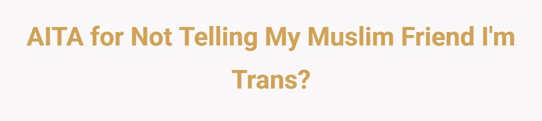 AITD for not telling my muslim friend I'm trans?