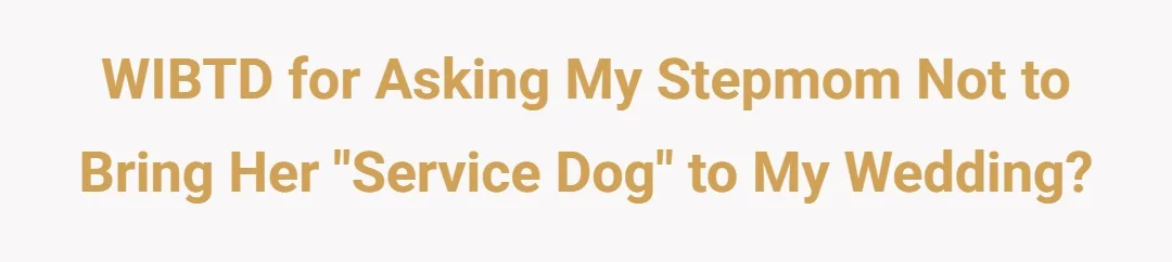 WIBTD for asking my stepmom not to bring her "service dog" to my wedding?