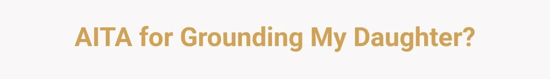 AITA for grounding my daughter?