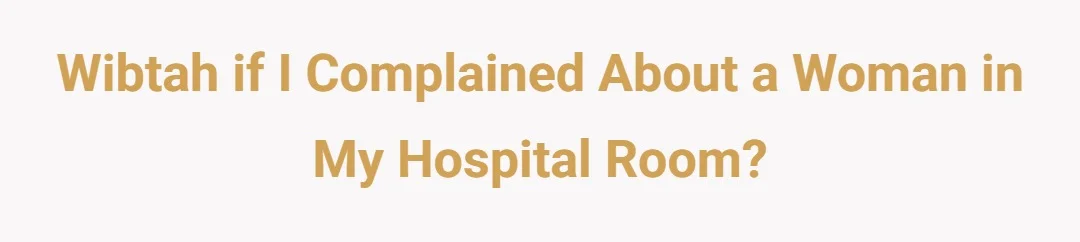 Wibtah if I complained about a woman in my hospital room?