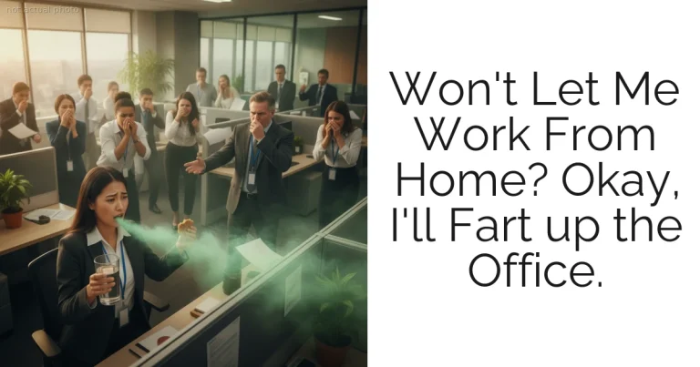 Won't Let Me Work From Home? Okay, I'll Fart up the Office.