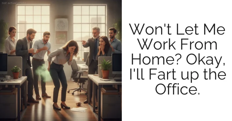 Won't Let Me Work From Home? Okay, I'll Fart up the Office.